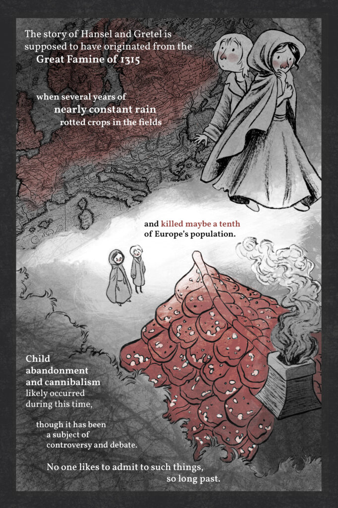 Comic illustration with narration: "The story of Hansel and Gretel is supposed to have originated from the Great Famine of 1315 when several years of nearly constant rain rotted crops in the fields and killed maybe a tenth of Europe's population. Child abandonment and cannibalism likely occurred during this time, though it has been a subject of controversy and debate. No one likes to admit to such things, so long past."